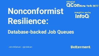 Nonconformist
Resilience:
Database-backed Job Queues
John Mileham | @jmileham
 