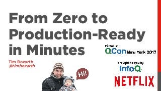 From Zero to
Production-Ready
in Minutes
Tim Bozarth
@timbozarth
 