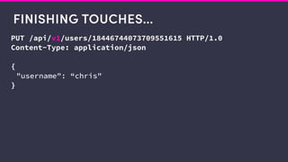FINISHING TOUCHES…
PUT /api/v1/users/18446744073709551615 HTTP/1.0
Content-Type: application/json
{
"username": “chris"
}
 