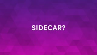 SIDECAR?
 