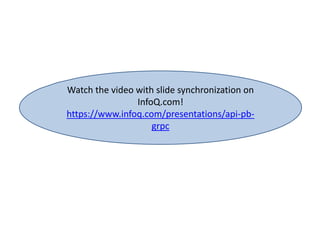 Watch the video with slide synchronization on
InfoQ.com!
https://www.infoq.com/presentations/api-pb-
grpc
 