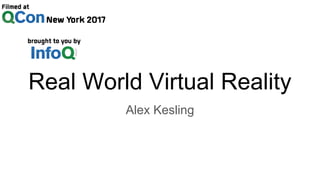 Real World Virtual Reality
Alex Kesling
 