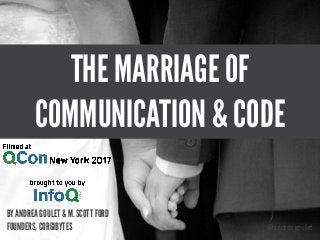 THE MARRIAGE OF
COMMUNICATION & CODE
@andreagoulet
BY ANDREA GOULET & M. SCOTT FORD
FOUNDERS, CORGIBYTES
 