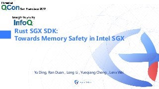 Yu Ding, Ran Duan , Long Li , Yueqiang Cheng , Lenx Wei
Rust SGX SDK:
Towards Memory Safety in Intel SGX
 