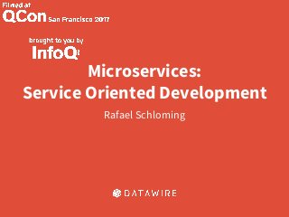 Microservices:
Service Oriented Development
Rafael Schloming
 
