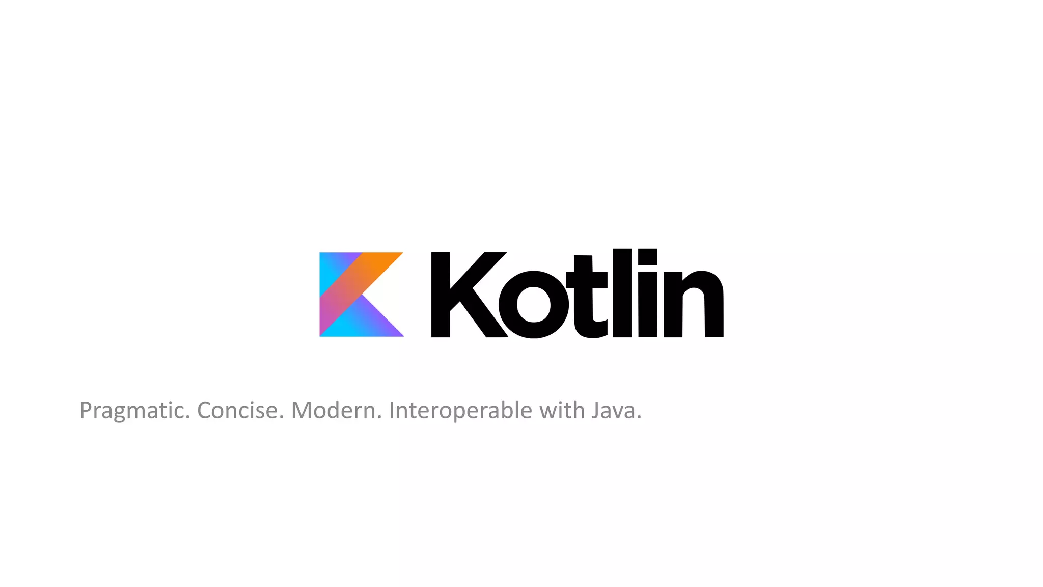 Pragmatic.	Concise.	Modern.	Interoperable	with	Java.
 