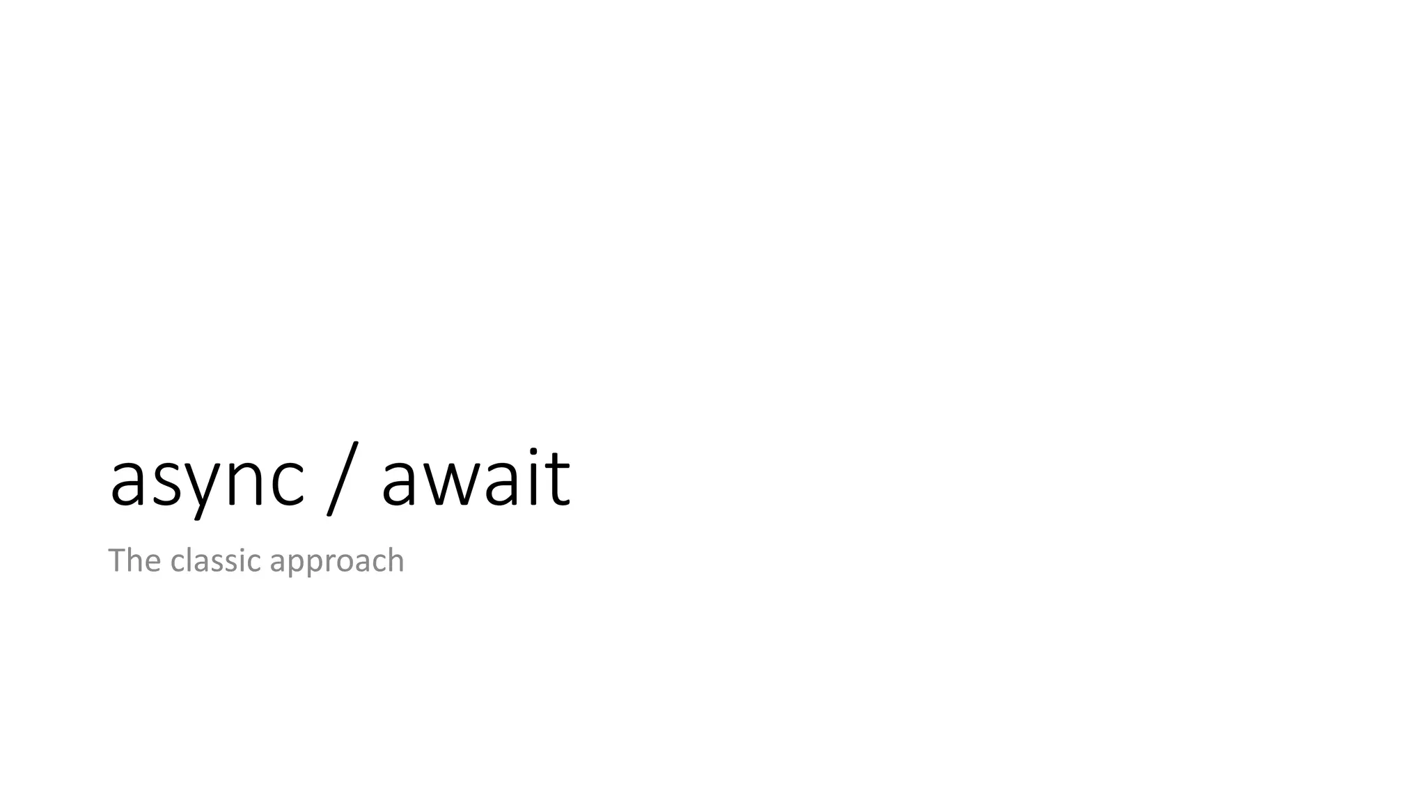 async /	await
The	classic	approach
 