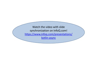 Watch the video with slide
synchronization on InfoQ.com!
https://www.infoq.com/presentations/
kotlin-async
 