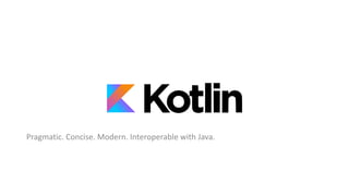 Pragmatic.	Concise.	Modern.	Interoperable	with	Java.
 