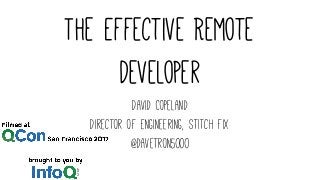 The Effective Remote
Developer
David Copeland
Director of Engineering, Stitch Fix
@davetron5000
 