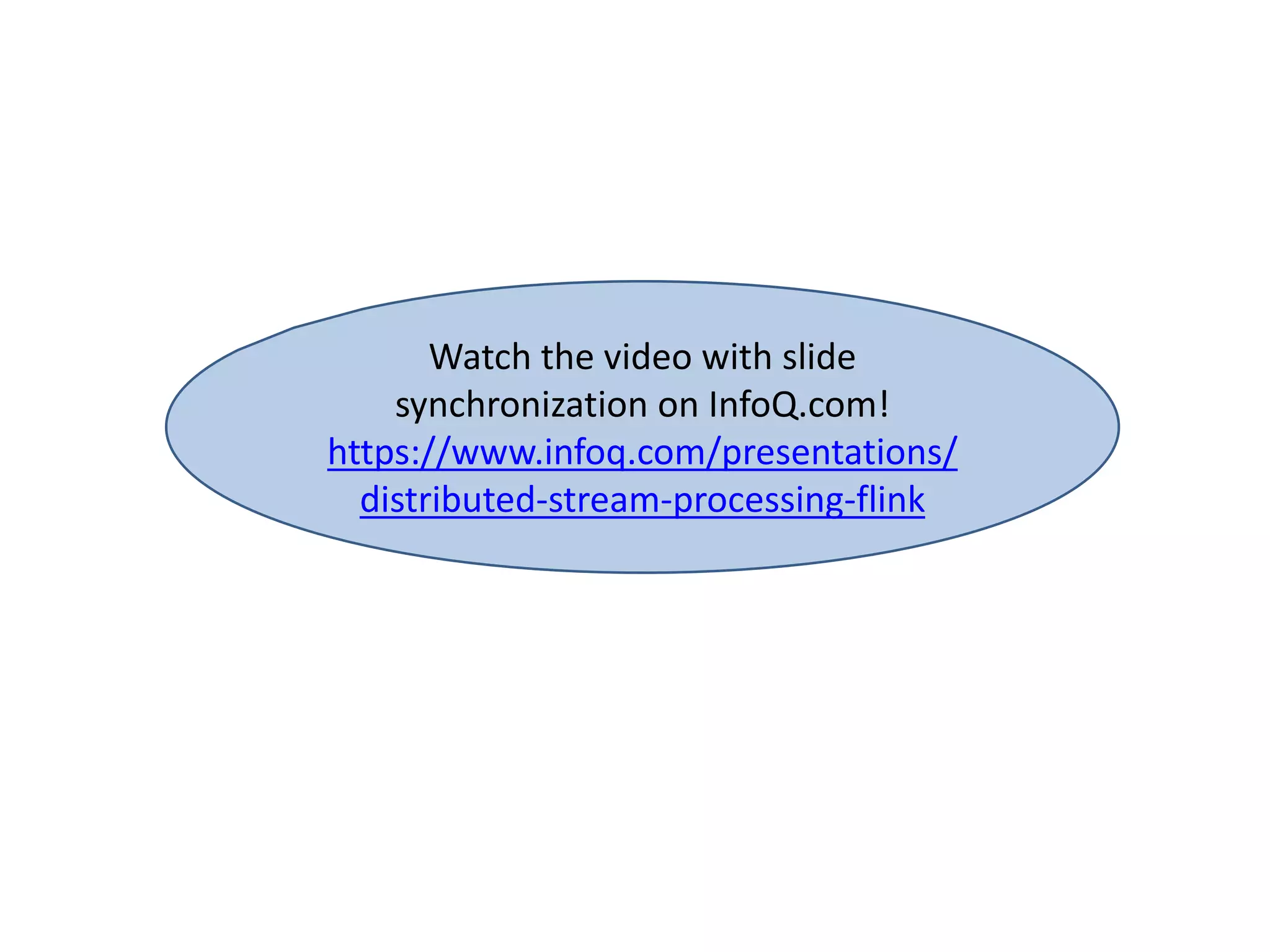 Watch the video with slide synchronization on InfoQ.com! https://www.infoq.com/presentations/ distributed-stream-processing-flink 