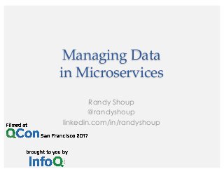 Managing Data
in Microservices
Randy Shoup
@randyshoup
linkedin.com/in/randyshoup
 