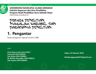 Universitas Nahdlatul Ulama Sidoarjo
1. Pengantar
Dosen pengampu: Agung Purnomo, MBA
Oleh:
Rinda Mega Prasilia (D24150067)
Ismawati (D24150038)
Yusi Anita (D24150084)
M. Miftah Nuruddin (D24150021)
Lilis Isnaini (D24150045)
UNIVERSITAS NAHDLATUL ULAMA SIDOARJO
Fakultas Keguruan dan Ilmu Pendidikan
Program Studi Pendidikan Guru Sekolah Dasar
http://www.unusida.ac.id
Sabtu, 22 februari 2018
Rindamegaprasilia01@gmail.com
 