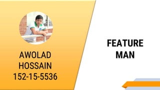 AWOLAD
HOSSAIN
152-15-5536
FEATURE
MAN
 