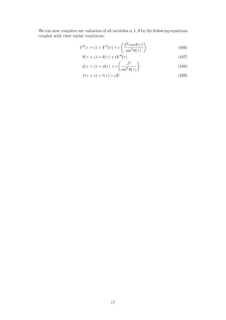 We can now complete our valuation of all variables φ, t, θ by the following equations
coupled with their initial conditions;
V θ
(τ + ) = V θ
(τ) +
J2 cos θ(τ)
sin3
θ(τ)
(106)
θ(τ + ) = θ(τ) + V θ
(τ) (107)
φ(τ + ) = φ(τ) +
J2
sin2
θ(τ)
(108)
t(τ + ) = t(τ) + E (109)
17
 