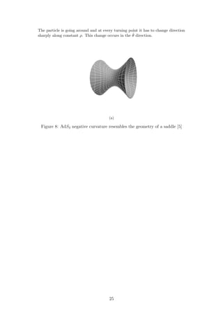The particle is going around and at every turning point it has to change direction
sharply along constant ρ. This change occurs in the ˆθ direction.
(a)
Figure 8: AdS3 negative curvature resembles the geometry of a saddle [5]
25
 