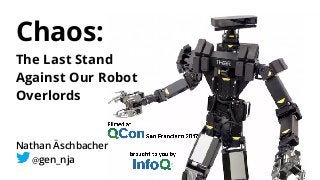 Chaos:
The Last Stand
Against Our Robot
Overlords
Nathan Äschbacher
@gen_nja
 