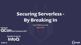 snyk.io
Securing Serverless -  
By Breaking In
Guy Podjarny, Snyk
@guypod
 