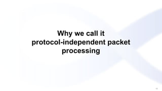 Why we call it
protocol-independent packet
processing
18
 