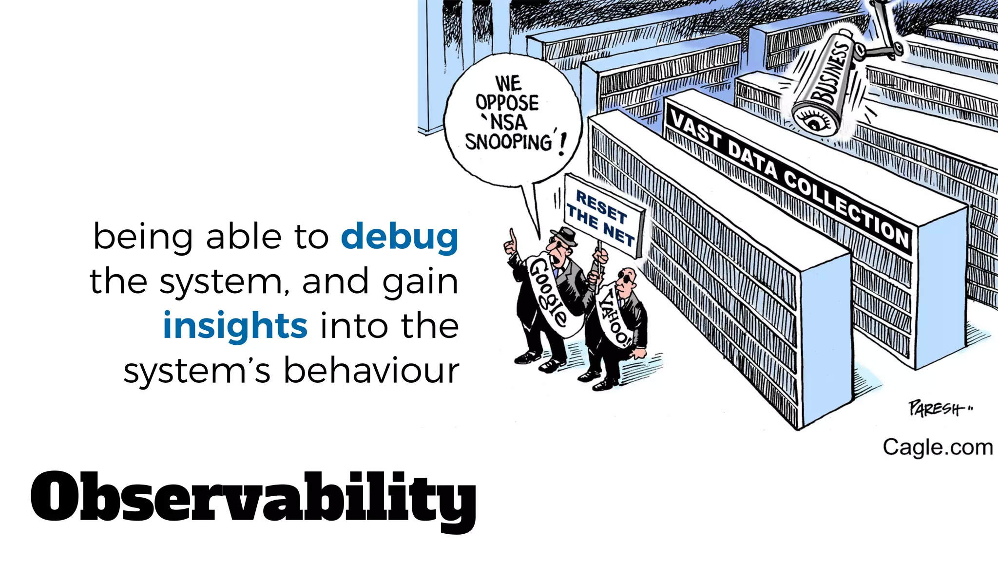 Observability
being able to debug
the system, and gain
insights into the
system’s behaviour
 