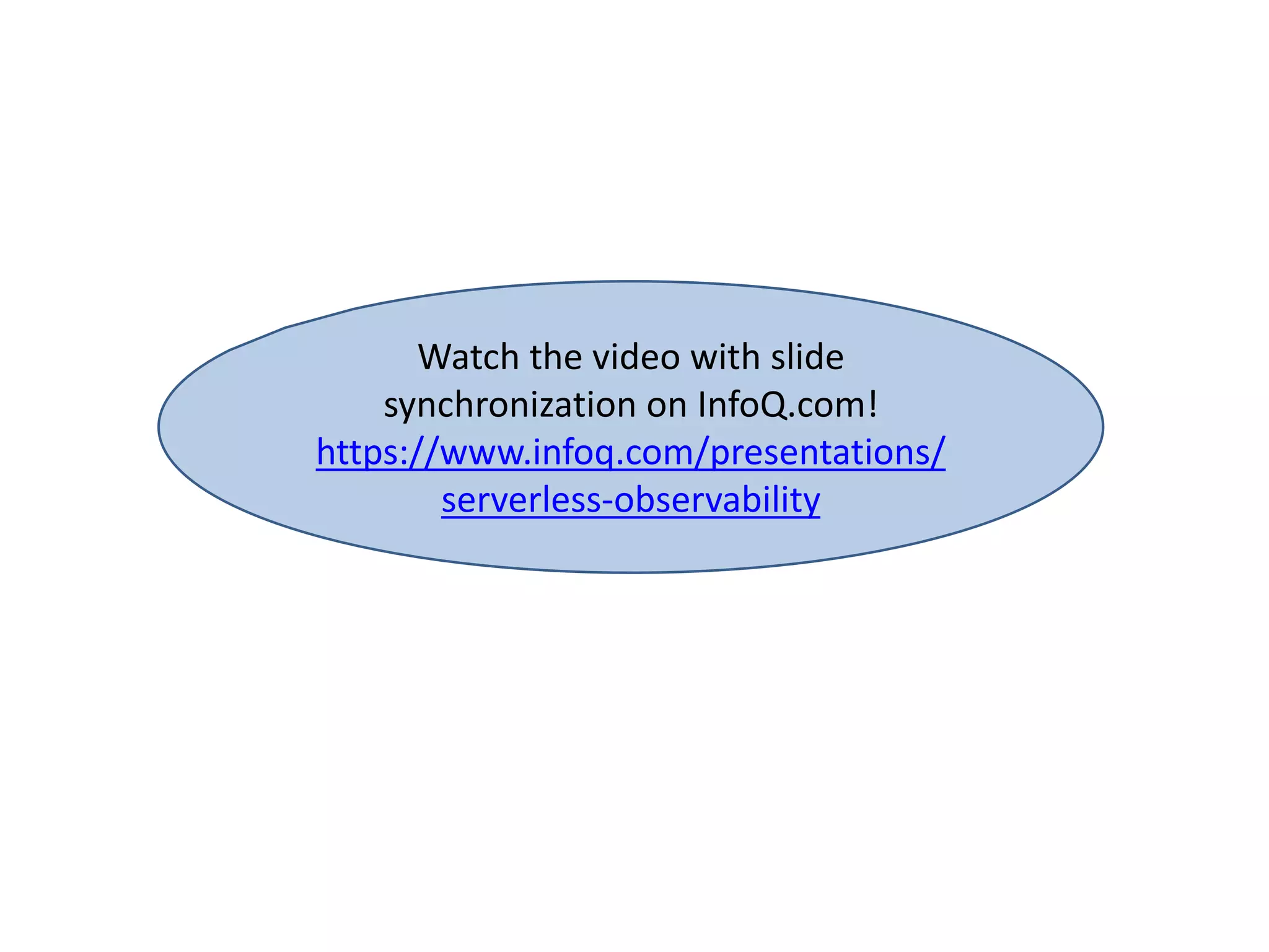 Watch the video with slide
synchronization on InfoQ.com!
https://www.infoq.com/presentations/
serverless-observability
 