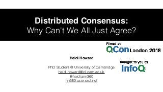 Distributed Consensus:
Why Can't We All Just Agree?
Heidi Howard
PhD Student @ University of Cambridge
heidi.howard@cl.cam.ac.uk
@heidiann360
hh360.user.srcf.net
 