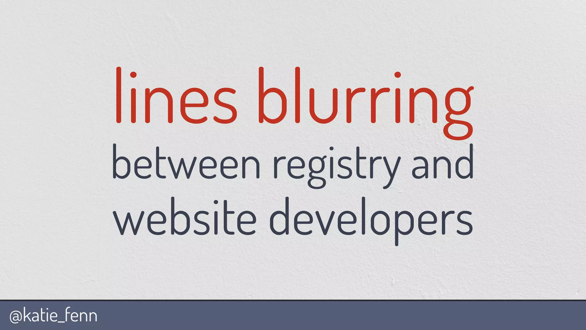 @katie_fenn
lines blurring
between registry and
website developers
 