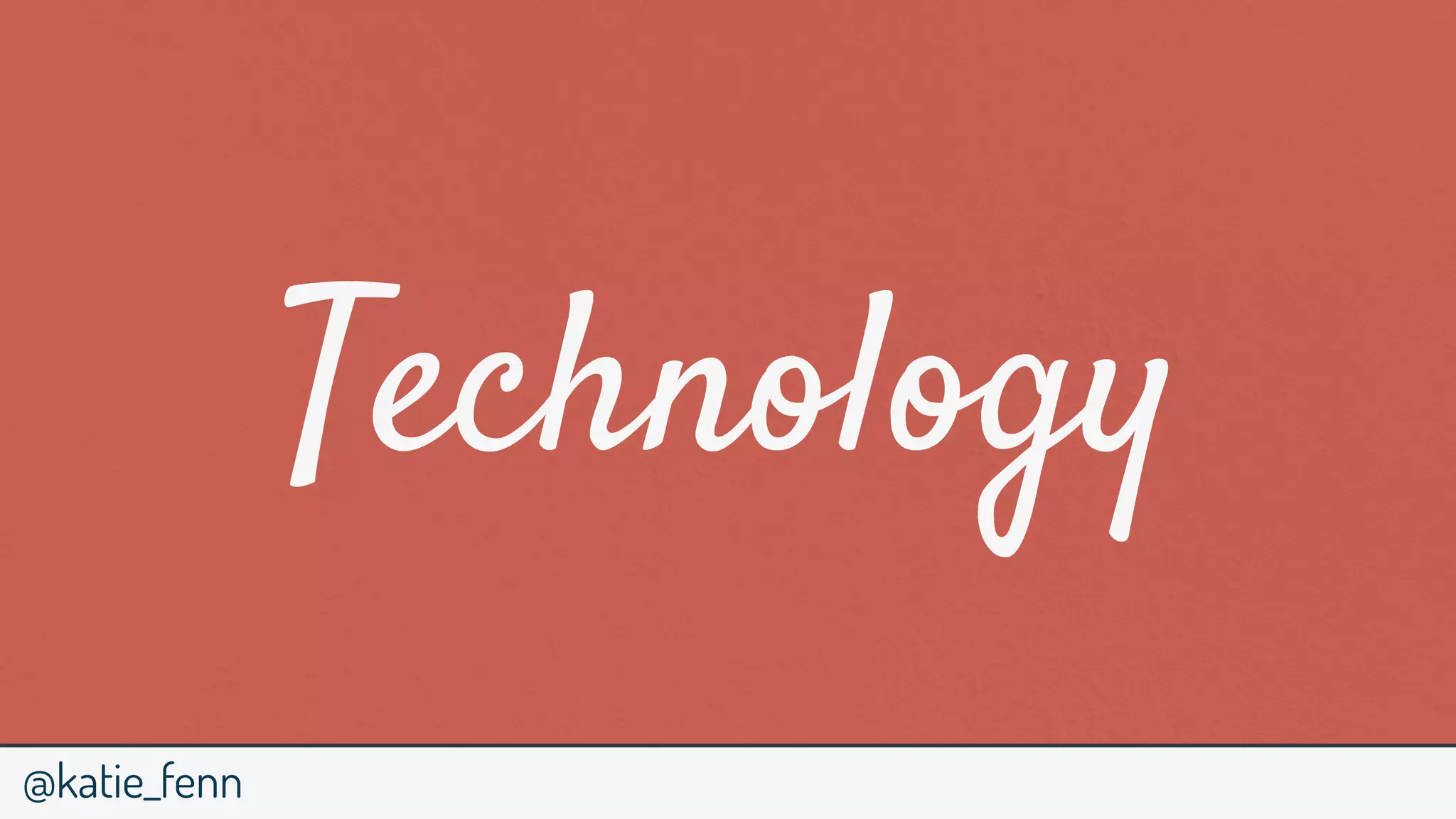 @katie_fenn
Technology
 