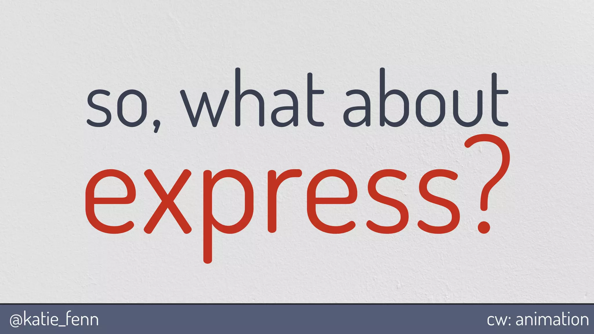 @katie_fenn
so, what about
express?
cw: animation
 