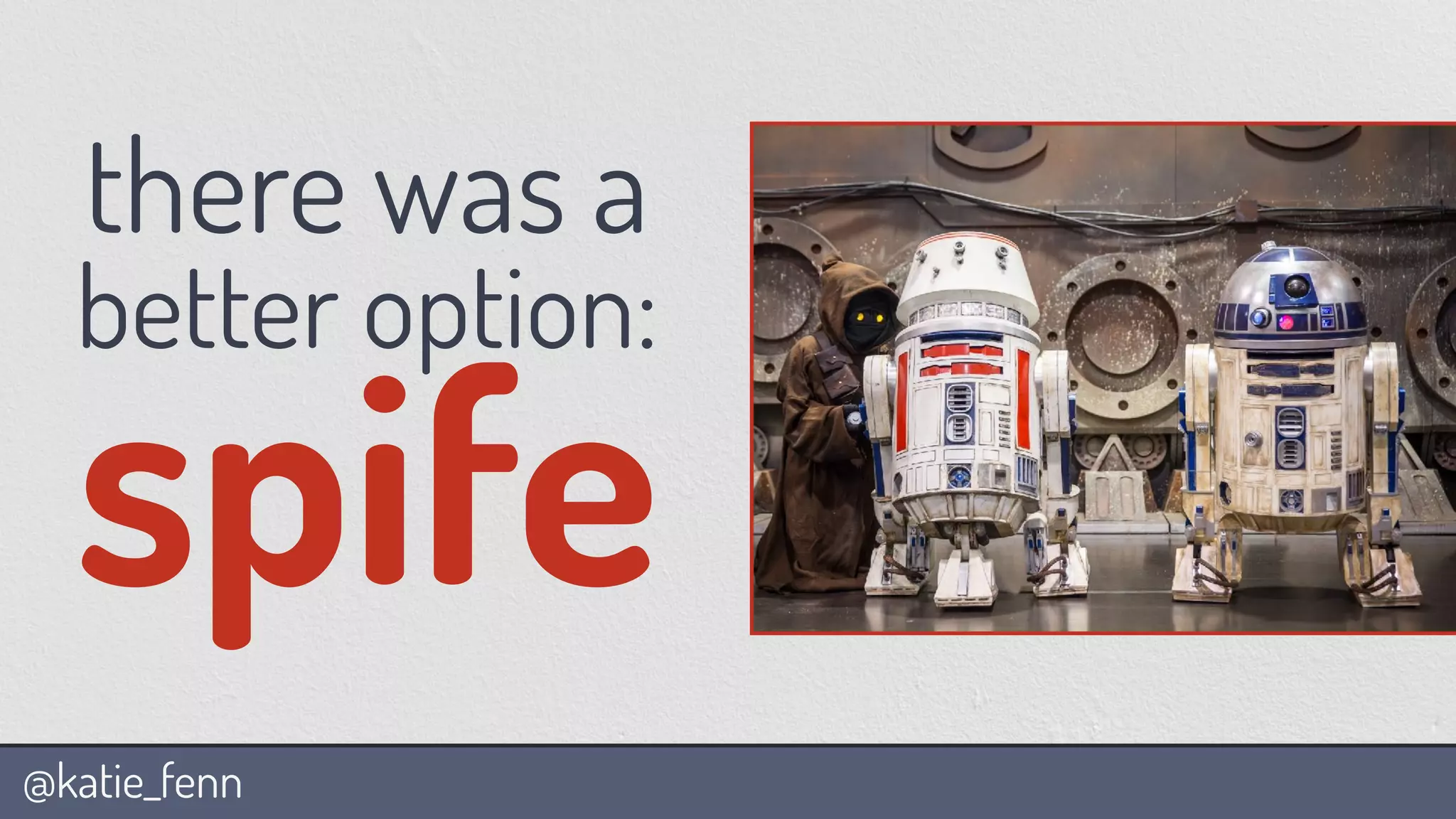 @katie_fenn
there was a
better option:
spife
 