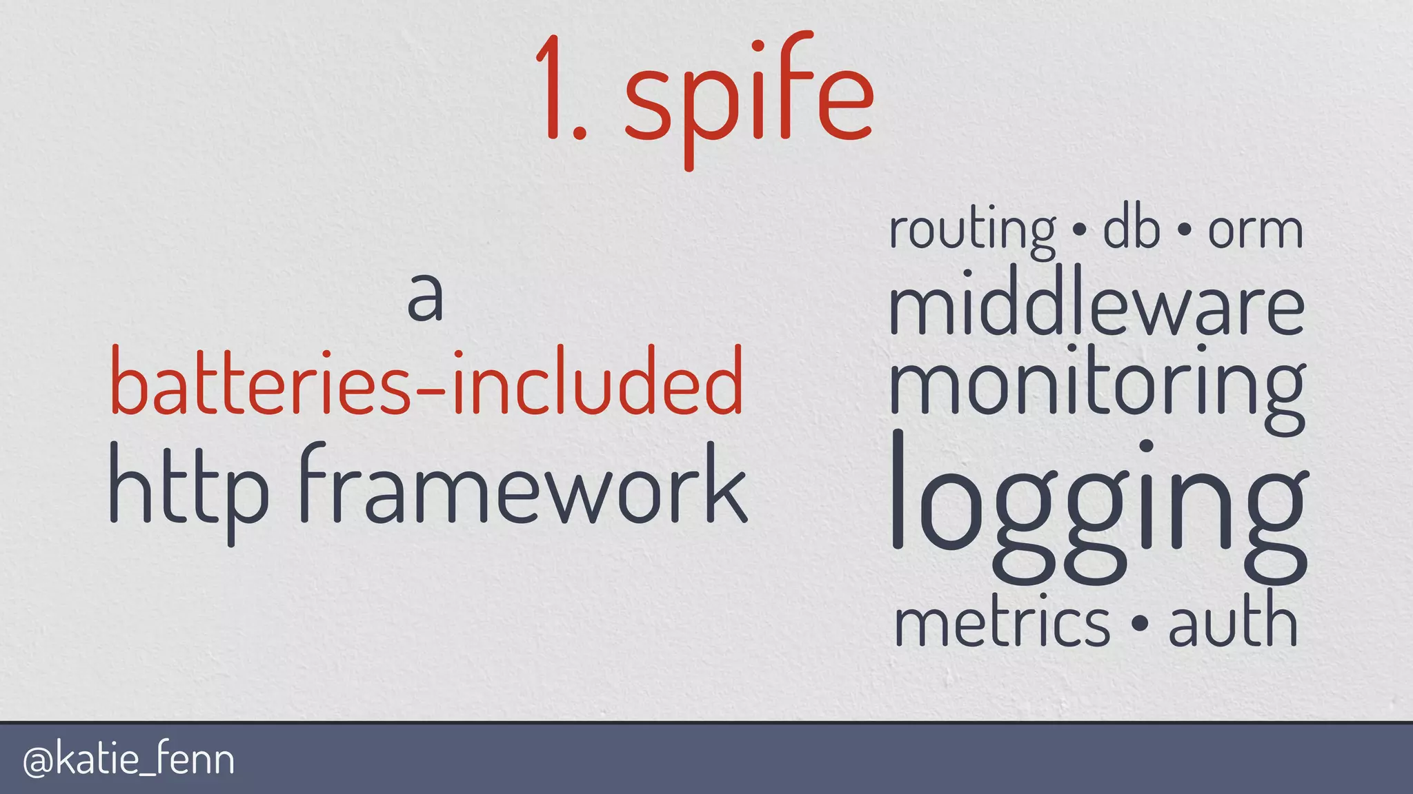 @katie_fenn
a
batteries-included
http framework
1. spife
routing • db • orm
middleware
monitoring
logging
metrics • auth
 