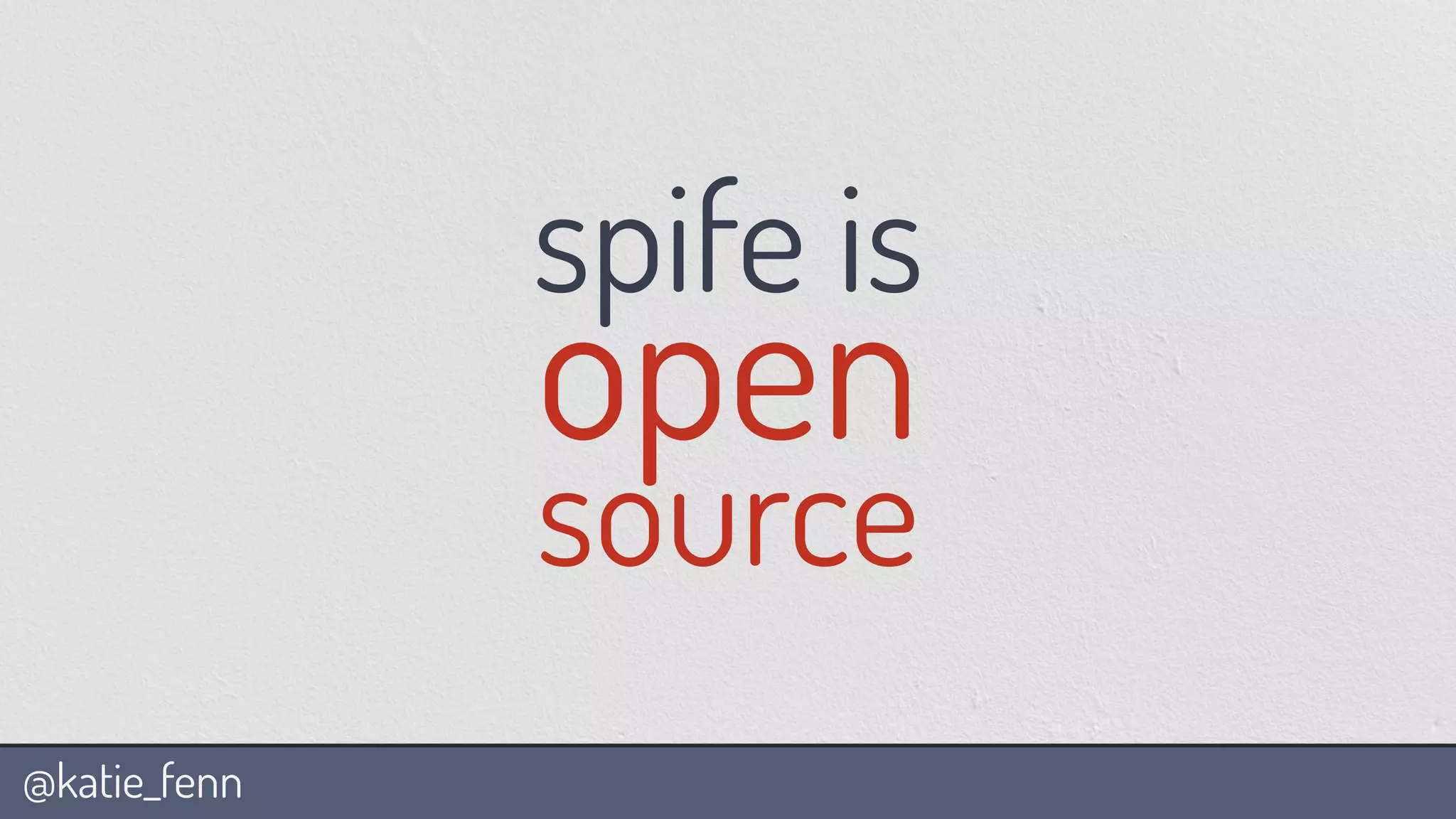 @katie_fenn
spife is
open
source
 