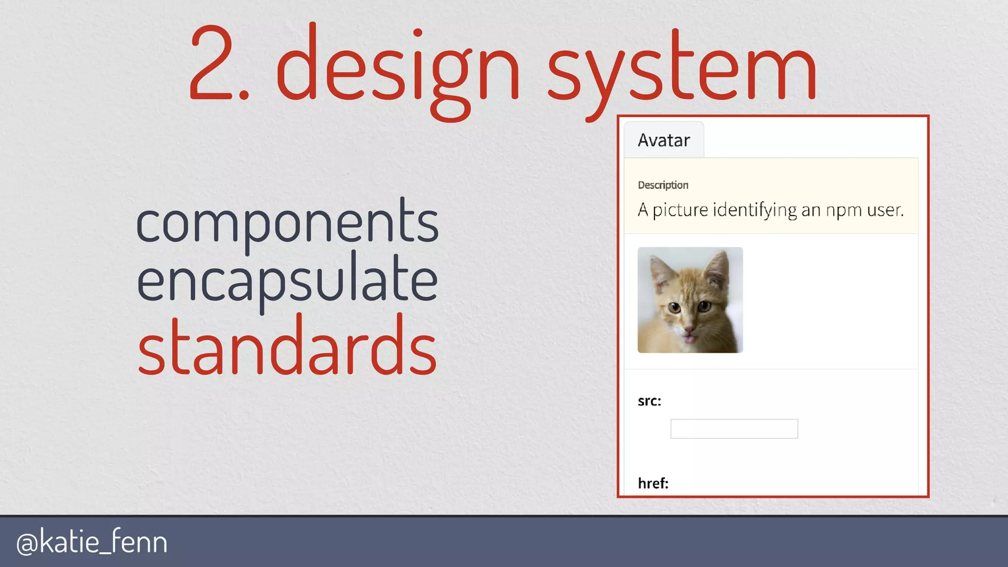 @katie_fenn
2. design system
components
encapsulate
standards
 