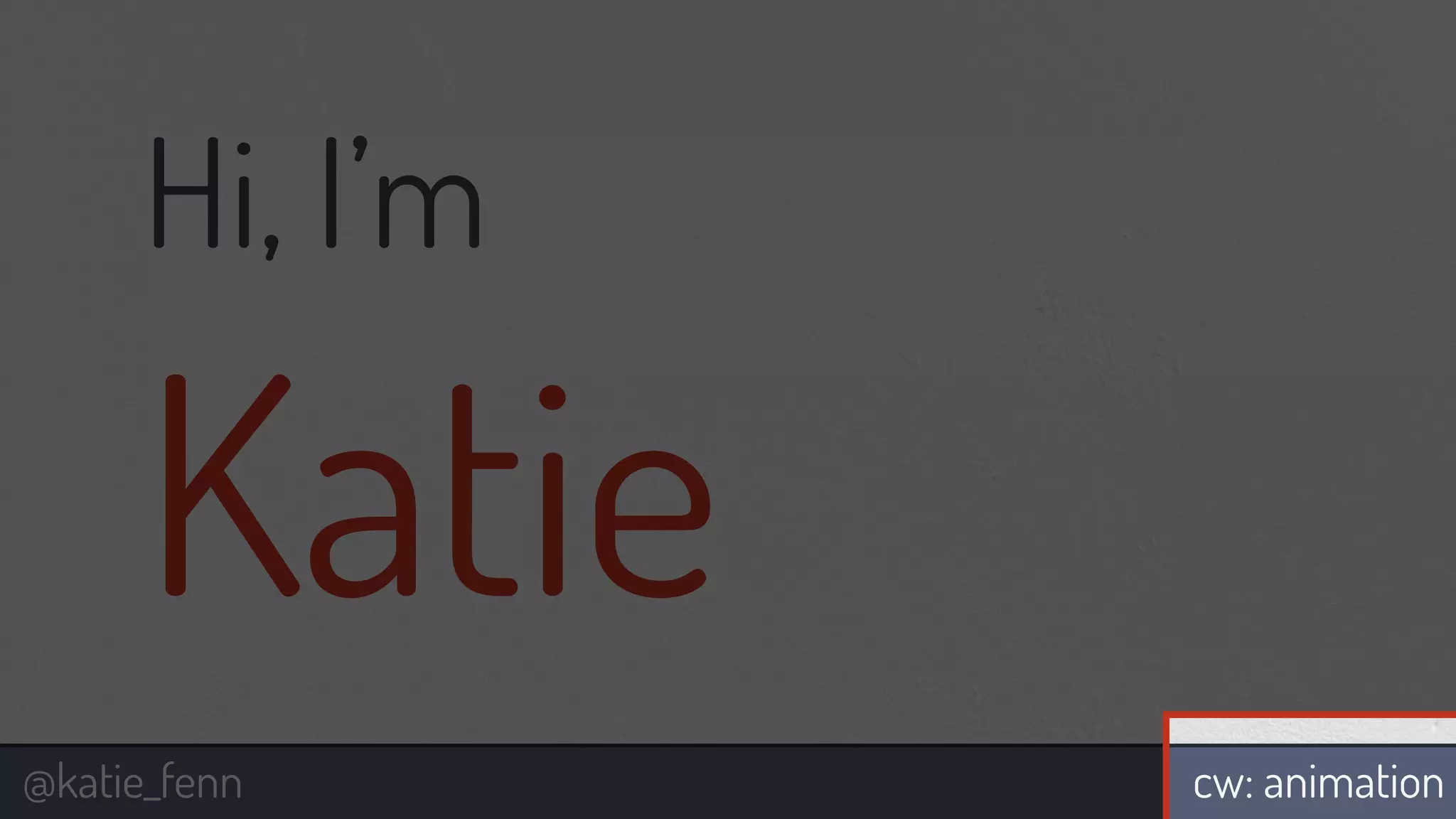 @katie_fenn
Hi, I’m
Katie
cw: animation
 