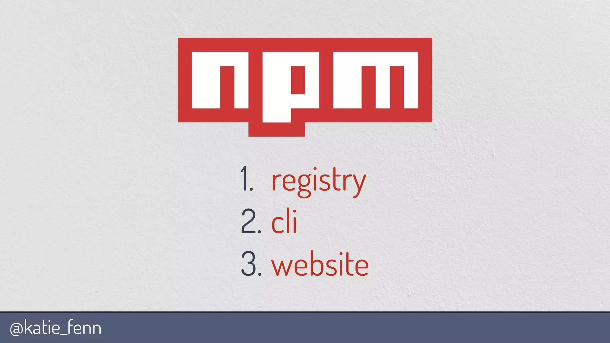 @katie_fenn
registry
cli
website
1.
2.
3.
 