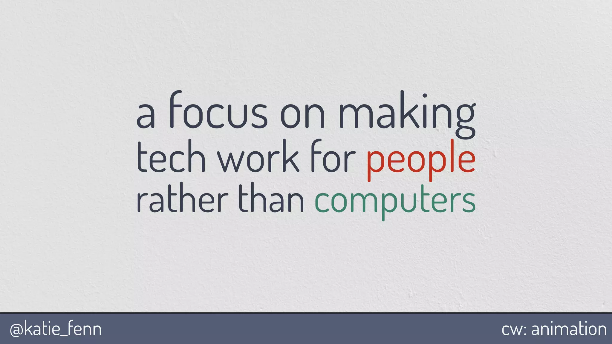 @katie_fenn
a focus on making
tech work for people
rather than computers
cw: animation
 