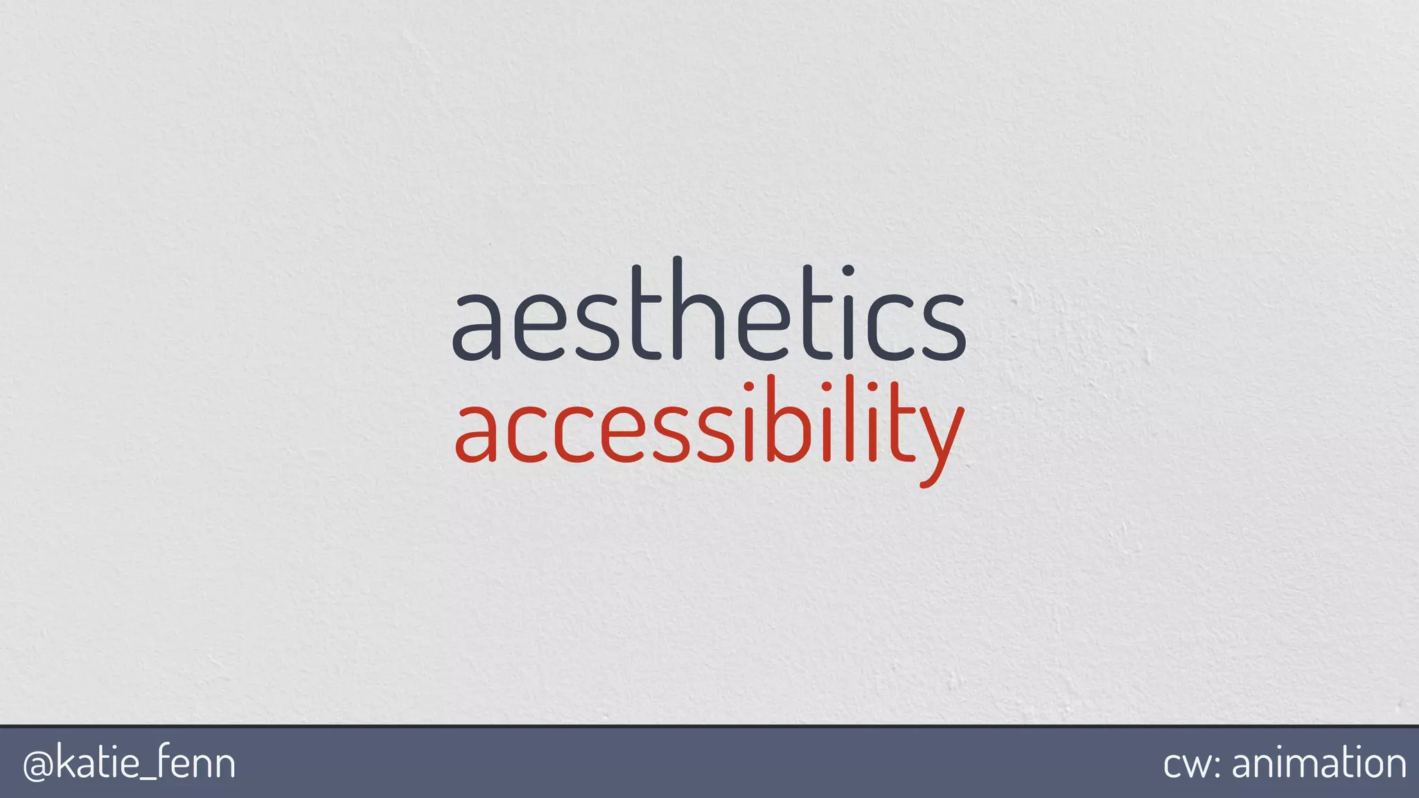 @katie_fenn cw: animation
accessibility
aesthetics
 