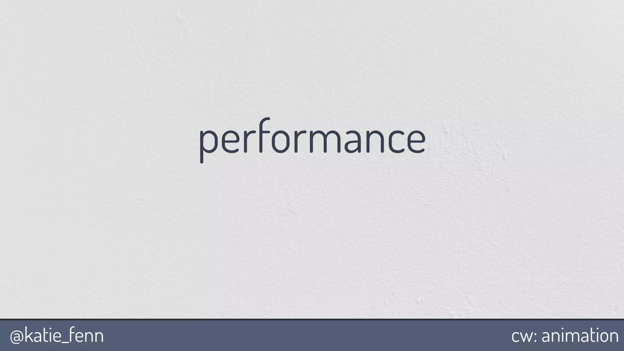 @katie_fenn cw: animation
performance
 