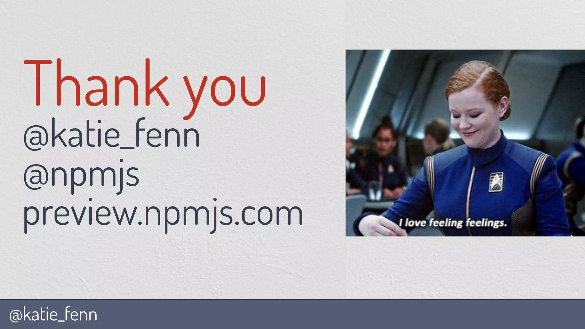 @katie_fenn
@katie_fenn
@npmjs
preview.npmjs.com
Thank you
 