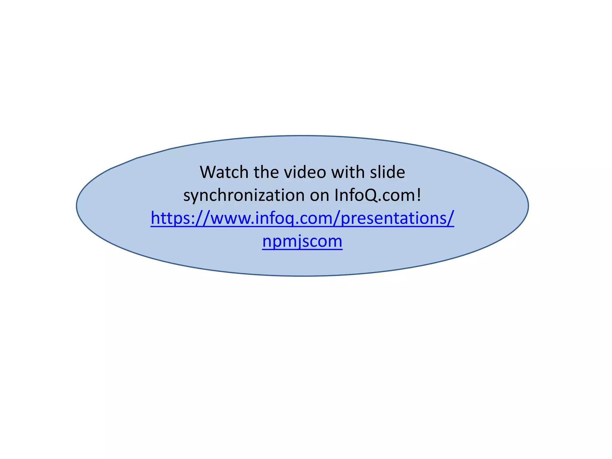 Watch the video with slide
synchronization on InfoQ.com!
https://www.infoq.com/presentations/
npmjscom
 