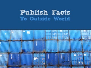 Publish Facts
To Outside World
 