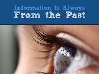 Information Is Always
From the Past
 