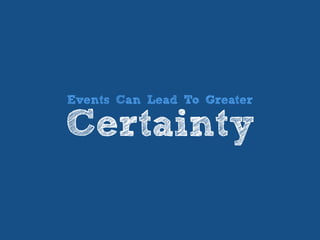 Events Can Lead To Greater
Certainty
 