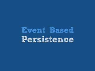 Event Based
Persistence
 