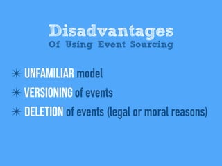 ✴ Unfamiliar model
✴ Versioning of events
✴ Deletion of events (legal or moral reasons)
Disadvantages
Of Using Event Sourcing
 