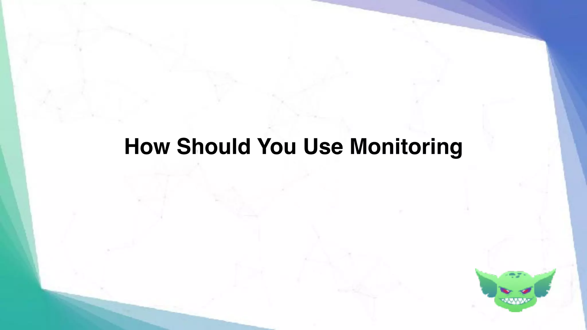 How Should You Use Monitoring
 