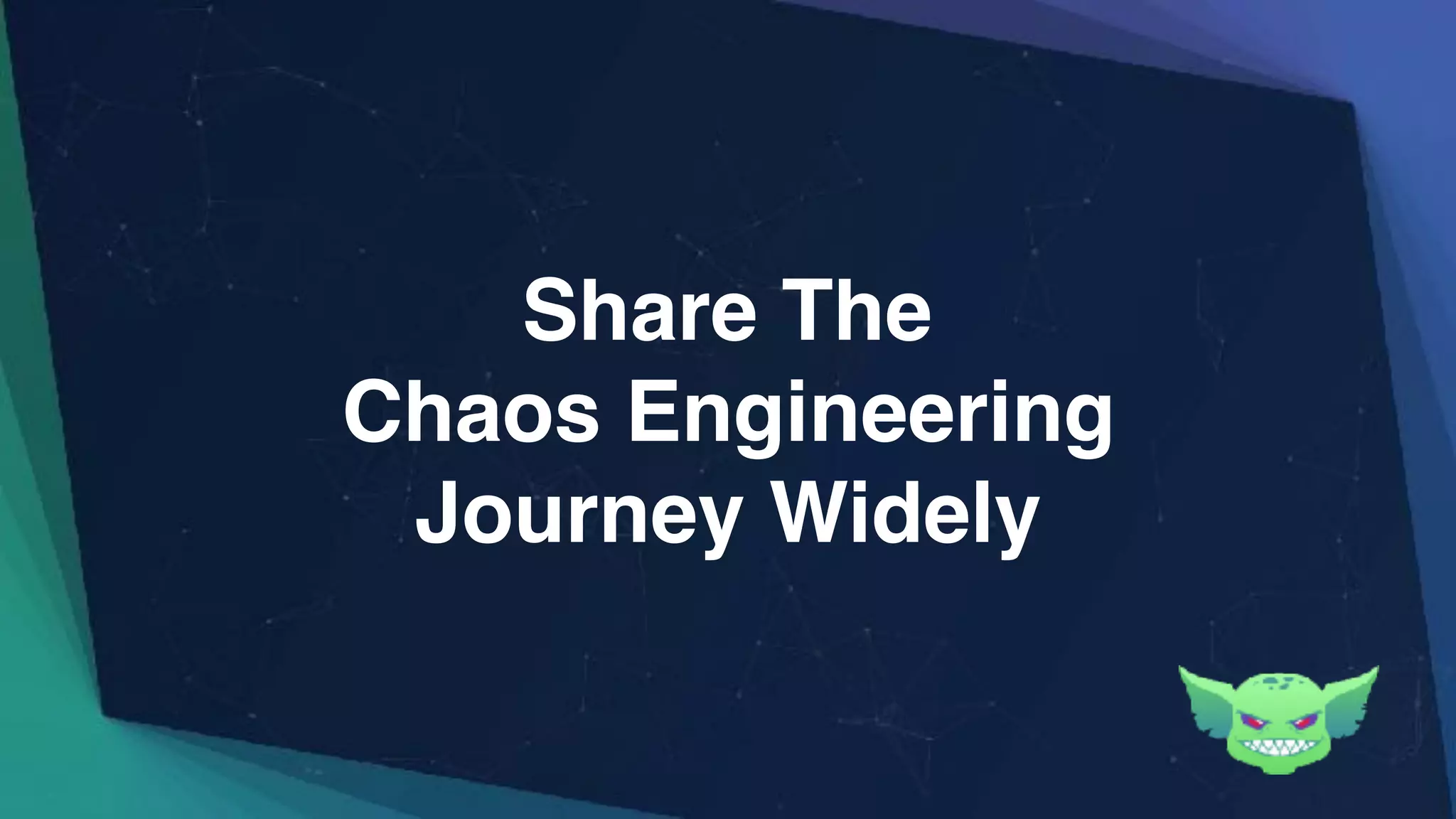 Share The
Chaos Engineering
Journey Widely
 