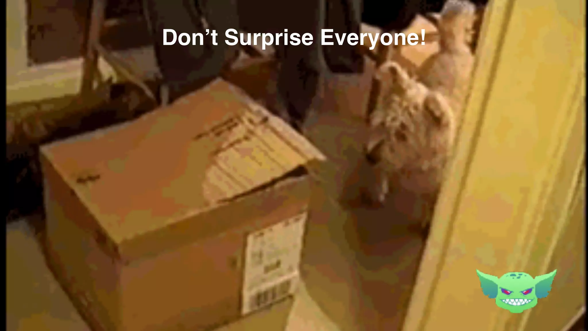 Don’t Surprise Everyone!
 