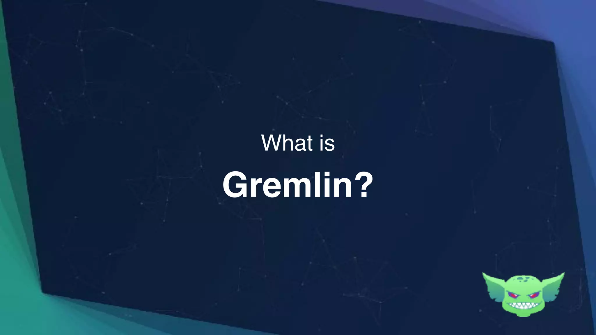 Gremlin?
What is
 