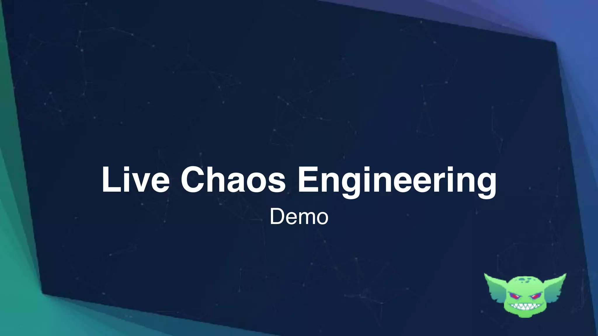 Live Chaos Engineering
Demo
 